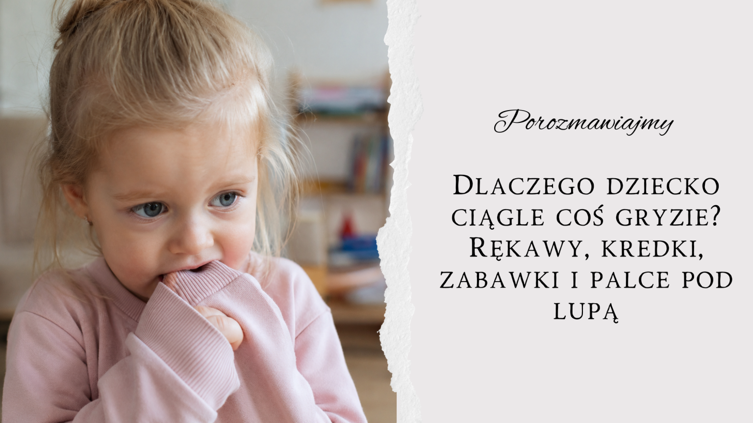 Dlaczego dziecko ciągle coś gryzie? Rękawy, kredki, zabawki i palce pod lupą
